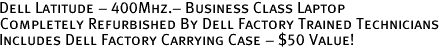 Dell Latitude - 400Mhz.- Business Class Laptop  Completely Refurbished By Dell Factory Trained Technicians  Includes Dell Factory Carrying Case - $50 Value!